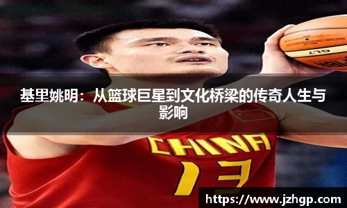 基里姚明：从篮球巨星到文化桥梁的传奇人生与影响